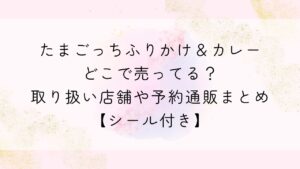 たまごっちふりかけ＆カレーどこで売ってる？取り扱い店舗や予約通販まとめ【シール付き】