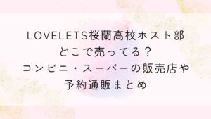 LOVELETS桜蘭高校ホスト部どこで売ってる？コンビニ・スーパーの販売店や予約通販まとめ