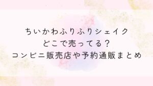 ちいかわふりふりシェイクどこで売ってる？コンビニ販売店や予約通販まとめ